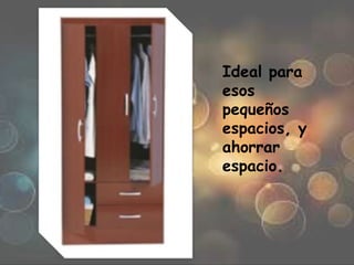 Ideal para
esos
pequeños
espacios, y
ahorrar
espacio.
 