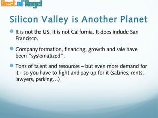Silicon Valley is Another Planet
It is not the US. It is not California. It does include San
  Francisco.
Company format...