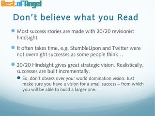 Don’t believe what you Read
Most success stories are made with 20/20 revisionist
  hindsight
It often takes time, e.g. S...