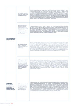 14
Energia sostenibile
e qualità della vita
4b) Promuovere l’efficienza
energetica e l’uso dell’energia
rinnovabile nelle imprese
In accordo con la Dir.2009/28/CE e la SEN, le imprese assumono una particolare rilevanza per conseguire gli obietti
di EU 2020 per un’economia a basse emissioni di CO2 e dei target del Burden Sharing per la Puglia. L’efficienza
e la riduzione del fabbisogno energetico richiedono la trasformazione e l’innovazione dei cicli produttivi: la loro
promozione è una leva per lo sviluppo della Green e White Economy regionale, con effetti positivi sui comparti
della R&I e delle imprese operanti nel campo dell’offerta di prodotti e servizi per il miglioramento delle performance
energetiche. Il perseguimento di tale priorità è motivato anche dalle opportunità di ridurre i costi operativi connessi
con l’approvvigionamento energetico, che come indicato nel PNR 2014rappresentano un gravame per il sistema
produttivo: efficienza e integrazione delle FER con basso impatto ambientale per l’autoconsumo contribuiscono a
contenere tale voce di spesa, favorendo la competitività delle imprese pugliesi.
4c) Sostenere l’efficienza
energetica, la gestione
intelligente dell’energia e
l’uso dell’energia rinnovabile
nelle infrastrutture
pubbliche, compresi gli
edifici pubblici, e nel settore
dell’edilizia abitativa
Il perseguimento di tale priorità è attuato in osservanza delle Direttive 2010/31/UE e 2012/27/UE e della
SEN, nonché del Position Paper. La Puglia, infatti, sceglie di proseguire nel percorso di ammodernamento del
patrimonio pubblico, per favorire il miglioramento delle performance energetiche di edifici ed infrastrutture, non
solo scolastiche ma anche sanitarie e dell’edilizia abitativa, nel rispetto dei criteri di certificazione ambientale ed
audit energetico stabiliti dalla L.R. 13/2008 “Norme per l’abitare sostenibile” Il conseguimento dei risultati attesi
connessi a tale priorità contribuisce, inoltre, al perseguimento degli obiettivi di “Burden Sharing” previsti dalla
normativa nazionale per contribuire alla mitigazione dei cambiamenti climatici.
4d) Sviluppare e realizzare
sistemi di distribuzione
intelligenti operanti a bassa e
media tensione
La Puglia manifesta l’esigenza di potenziare e innovare l’infrastruttura di distribuzione dell’energia elettrica, al
fine di risolvere specifiche problematiche connesse con l’aumento di produzione di energia da fonti rinnovabili
che il territorio regionale ha registrato negli ultimi anni. Come osservato nelle Raccomandazioni specifiche per
l’Italia 2014 (considerando n. 16 e la raccomandazione.8) le strozzature infrastrutturali ostacolano il corretto
funzionamento del mercato dell’energia: in accordo con la Strategia Energetica Nazionale e al fine di valorizzare
i risultati regionali nella produzione di energia da FER che coprono oltre un terzo del fabbisogno interno, occorre
superare le inefficienze nella gestione dei flussi di energia provenienti dalle diverse fonti e territori, riducendo i
colli di bottiglia relativi alle interconnessioni delle reti, garantendo l’equilibrio e la sicurezza del sistema elettrico
regionale e la disponibilità di sistemi di accumulo dell’energia destinati ad applicazioni civili e industriali.
4e) Promuovere strategie per
basse emissioni di carbonio
per tutti i tipi di territorio, in
particolare le aree urbane,
inclusa la promozione della
mobilità urbana multimodale
sostenibile e di pertinenti
misure di adattamento e
mitigazione
La riduzione delle emissioni climalteranti è perseguita investendo nella mobilità urbana, caratterizzata da standard
non conformi ai livelli qualitativi comunitari, con impatti negativi sulla qualità dell’aria e sulla produzione di gas
serra determinata dal traffico veicolare In linea col Piano dei Trasporti (PRT), col Piano per la Qualità dell’aria (Dir
2008/50/CE) e col Piano Triennale dei Servizi (PTS), si intende superare le criticità connesse alla ridotta efficienza
energetica dei veicoli per il trasporto di persone e merci, il diffuso utilizzo del mezzo privato, alla bassa velocità
commerciale, e all’insufficiente utilizzo dell’infomobilità, al fine di cogliere le opportunità connesse con lo sviluppo
della mobilità sostenibile all’interno e tra centri urbani limitrofi, generalmente poco distanti l’uno dall’altro.
Trasporti urbani e periurbani efficienti costituiscono leve per lo sviluppo del territorio e un importante fattore di
attrattività anche a fini turistici.
Promuovere
l’adattamento
al cambiamento
climatico, la
prevenzione e la
gestione dei rischi
5b) Promuovere investimenti
destinati a far fronte a
rischi specifici, garantendo
la resilienza alle catastrofi
e sviluppando sistemi di
gestione delle catastrofi
L’intervento regionale, come previsto dalla Strategia Europea e nazionale di adattamento ai cambiamenti climatici,
ai fini del conseguimento degli obiettivi EU 2020, attribuisce un ruolo importante alla riduzione del rischio
idrogeologico e di erosione costiera. Occorre quindi far fronte alle esigenze di aree geografiche contraddistinte
da specifici caratteri geomorfologici, quali la presenza di fenomeni franosi, di corsi d’acqua a regime torrentizio
(PGBI), di fenomeni di erosione costiera che mettono a rischio la sicurezza del territorio e il corretto sviluppo
delle attività produttive. Occorre intervenire per ridurre i rischi sismici, localizzati attraverso microzonazione e di
incendi, che interessano spesso aree di interfaccia, determinando la perdita di superficie boscata (che incide sia
sul contesto ambientale regionale sia sull’assetto idrogeologico dei territori), mettendo in pericolo la popolazione
e le infrastrutture viarie, così come gli interventi di messa in sicurezza degli edifici pubblici.
 