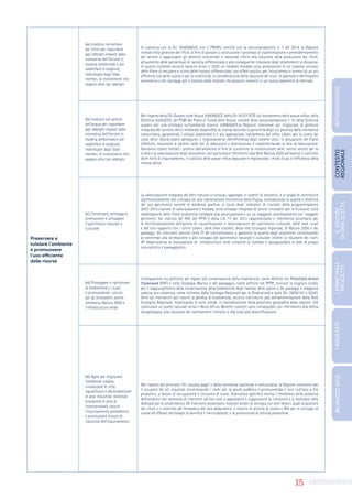 15
Preservare e
tutelare l’ambiente
e promuovere
l’uso efficiente
delle risorse
6a) Investire nel settore
dei rifiuti per rispondere
agli obblighi imposti dalla
normativa dell’Unione in
materia ambientale e per
soddisfare le esigenze,
individuate dagli Stati
membri, di investimenti che
vadano oltre tali obblighi
In coerenza con la Dir. 2008/98/UE, con il PRGRU nonché con la raccomandazione n. 7 del 2014, la Regione
investe nella gestione dei rifiuti al fine di portare a conclusione il processo di trasformazione e ammodernamento
del settore e raggiungere gli obiettivi comunitari e nazionali riferiti alla riduzione della produzione dei rifiuti,
all’aumento delle percentuali di raccolta differenziata e alla conseguente riduzione degli smaltimenti in discarica.
In questo contesto occorre favorire entro il 2020 un modello fondato sulla promozione di un sistema virtuoso
delle filiere di recupero e riciclo delle frazioni differenziate, con effetti positivi per l’ecosistema in termini di un più
efficiente uso delle risorse e per la collettività, in considerazione della riduzione dei costi di gestione e dell’impatto
economico e dei vantaggi per il sistema delle imprese che possono inserirsi in un nuovo segmento di mercato.
6b) Investire nel settore
dell’acqua per rispondere
agli obblighi imposti dalla
normativa dell’Unione in
materia ambientale e per
soddisfare le esigenze,
individuate dagli Stati
membri, di investimenti che
vadano oltre tali obblighi
Nel rispetto della Dir. Quadro sulle Acque 2000/60/CE, della Dir. 91/271/CEE sul trattamento delle acque reflue, della
Direttiva 92/43/CEE, del PGBI del Piano di Tutela delle Acque, nonché della raccomandazione n. 7e della Direttiva
quadro per una strategia sull’ambiente marino 2008/56/CE,la Regione interviene per migliorare la gestione
integrata del servizio idrico rendendo disponibile la risorsa secondo la gerarchia degli usi prevista dalla normativa
comunitaria, garantendo l’utilizzo sostenibile e il più appropriato trattamento dei reflui urbani per la tutela dei
corpi idrici. Dovrà essere perseguito il miglioramento dell’efficienza degli schemi idrici, in attuazione del Piano
d’Ambito, riducendo le perdite nelle reti di adduzione e distribuzione e implementando la fase di depurazione.
Dovranno essere limitati i prelievi dall’ambiente al fine di consentire la ricostituzione delle riserve idriche per la
tutela e la valorizzazione degli ecosistemi, con particolare riferimento alla Rete Natura 2000 attraverso il controllo
delle fonti di inquinamento, il riutilizzo delle acque reflue depurate e migliorando i modi d’uso e l’efficienza della
risorsa idrica.
6c) Conservare, proteggere,
promuovere e sviluppare
il patrimonio naturale e
culturale
La valorizzazione integrata dei beni naturali e culturali, aggregati in sistemi di attrattori, è in grado di contribuire
significativamente allo sviluppo ed alla rigenerazione economica della Puglia, considerando la qualità e diversità
del suo patrimonio nonché le tendenze positive in corso degli indicatori di risultato della programmazione
2007-2013.L’azione di valorizzazione è fondata sullo sviluppo integrato di servizi innovativi per la fruizione, sulla
mobilitazione delle filiere produttive collegate alla valorizzazione e su un maggiore coordinamento tra i soggetti
pertinenti. Gli indirizzi del PAF, del PPTR e della L.R. 17 del 2013 rappresentano il riferimento prioritario per
la territorializzazione dell’azione di riqualificazione e valorizzazione del patrimonio culturale, delle aree rurali
e del loro rapporto con i centri urbani, delle aree costiere, della rete ecologica regionale, di Natura 2000 e dei
paesaggi. Gli interventi previsti nella PI 6b concorreranno a garantire la qualità degli ecosistemi contribuendo
al contempo alla promozione e allo sviluppo del patrimonio naturale e culturale. Inoltre la riduzione dei rischi
(PI 5b)attraverso la realizzazione di infrastrutture verdi consente di tutelare e salvaguardare le aree di pregio
naturalistico e paesaggistico.
6d) Proteggere e ripristinare
la biodiversità e i suoli,
e promuovendo i servizi
per gli ecosistemi, anche
attraverso Natura 2000 e
l’infrastruttura verde
L’integrazione tra politiche per legate alla conservazione della biodiversità, come definite nel Prioritized Action
Framework (PAF) e nella Strategia Marina e del paesaggio, come definite nel PPTR, fornisce la migliore sintesi
per il raggiungimento della conservazione della biodiversità degli habitat, delle specie e dei paesaggi a maggiore
valenza eco sistemica, come richiesto dalla Strategia Nazionale per la Biodiversità e dalle Dir. 2009/147 e 92/43.
Oltre ad intervenire per ridurre la perdita di biodiversità, occorre contribuire alla deframmentazione della Rete
Ecologica Regionale, migliorando le zone umide, in considerazione della posizione geografica della regione, che
costituisce un ponte naturale verso il Nord-Africa. Benefici indiretti sono conseguibili con riferimento alla difesa
idrogeologica, alla riduzione dei cambiamenti climatici e alla lotta alla desertificazione.
6e) Agire per migliorare
l’ambiente urbano,
rivitalizzare le città,
riqualificare e decontaminare
le aree industriali dismesse
(comprese le aree di
riconversione), ridurre
l’inquinamento atmosferico
e promuovere misure di
riduzione dell’inquinamento
Nel rispetto del principio “chi inquina paga” e della normativa nazionale e comunitaria, la Regione interviene per
il recupero dei siti inquinati minimizzando i rischi per la salute pubblica e promuovendo il loro riutilizzo a fini
produttivi, a favore di occupazione e consumo di suolo. Attenzione specifica merita il fenomeno della presenza
dell’amianto che necessita di interventi ad hoc volti a agevolarne e supportarne la rimozione e a realizzare celle
dedicate per lo smaltimento. Gli interventi presentano notevoli ambiti di sinergia con altri settori, quali la gestione
dei rifiuti e il controllo del fenomeno del loro abbandono, il rilancio di attività di studio e R&I per lo sviluppo di
nuove ed efficaci tecnologie di bonifica e inertizzazione, e la promozione di attività produttive.
INTRODUZIONE
IL
VALORE
DI
UNA
SCELTA
CONTESTO
REGIONALE
I
PRINCIPALI
PROGETTI
I
RISULTATI
BILANCIO
2015
 