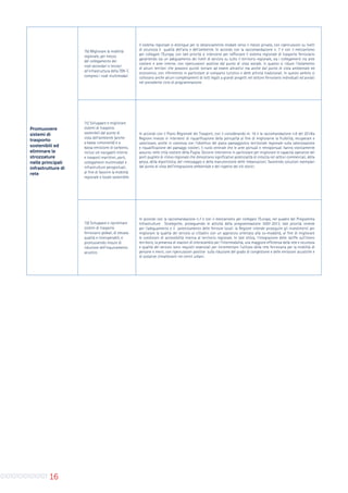 16
Promuovere
sistemi di
trasporto
sostenibili ed
eliminare le
strozzature
nelle principali
infrastrutture di
rete
7b) Migliorare la mobilità
regionale, per mezzo
del collegamento dei
nodi secondari e terziari
all’infrastruttura della TEN-T,
compresi i nodi multimodali
Il sistema regionale si distingue per lo sbilanciamento modale verso il mezzo privato, con ripercussioni su livelli
di sicurezza e qualità dell’aria e dell’ambiente. In accordo con la raccomandazione n. 7 e con il meccanismo
per collegare l’Europa, con tale priorità si interviene per rafforzare il sistema regionale di trasporto ferroviario
garantendo sia un adeguamento dei livelli di servizio su tutto il territorio regionale, sia i collegamenti tra aree
costiere e aree interne, con ripercussioni positive dal punto di vista sociale, in quanto si riduce l’isolamento
di alcuni territori che possono quindi tornare ad essere attrattivi ma anche dal punto di vista ambientale ed
economico, con riferimento in particolare al comparto turistico e delle attività tradizionali. In questo ambito si
collocano anche alcuni completamenti di lotti legati a grandi progetti nel settore ferroviario individuati ed avviati
nel precedente ciclo di programmazione.
7c) Sviluppare e migliorare
sistemi di trasporto
sostenibili dal punto di
vista dell’ambiente (anche
a bassa rumorosità) e a
bassa emissione di carbonio,
inclusi vie navigabili interne
e trasporti marittimi, porti,
collegamenti multimodali e
infrastrutture aeroportuali,
al fine di favorire la mobilità
regionale e locale sostenibile
In accordo con il Piano Regionale dei Trasporti, con il considerando m. 16 e la raccomandazione n.8 del 2014la
Regione investe in interventi di riqualificazione della portualità al fine di migliorarne la fruibilità, recuperare e
valorizzare, anche in coerenza con l’obiettivo del piano paesaggistico territoriale regionale sulla valorizzazione
e riqualificazione dei paesaggi costieri, il ruolo centrale che le aree portuali e retroportuali hanno storicamente
assunto nelle città costiere della Puglia. Occorre intervenire in particolare per migliorare le capacità operative dei
porti pugliesi di rilievo regionale che dimostrano significative potenzialità di crescita nei settori commerciali, della
pesca, della diportistica, del rimessaggio e della manutenzione delle imbarcazioni, favorendo soluzioni esemplari
dal punto di vista dell’integrazione ambientale e del rispetto dei siti storici.
7d) Sviluppare e ripristinare
sistemi di trasporto
ferroviario globali, di elevata
qualità e interoperabili, e
promuovendo misure di
riduzione dell’inquinamento
acustico
In accordo con la raccomandazione n.7 e con il meccanismo per collegare l’Europa, nel quadro del Programma
Infrastrutture Strategiche, proseguendo le attività della programmazione 2007-2013, tale priorità investe
per l’adeguamento e il potenziamento delle ferrovie locali: la Regione intende proseguire gli investimenti per
migliorare la qualità del servizio ai cittadini con un approccio orientato alla co-modalità, al fine di migliorare
le condizioni di accessibilità interna al territorio regionale. In tale ottica, l’integrazione delle tariffe sull’intero
territorio, la presenza di stazioni di interscambio per l’intermodalità, una maggiore efficienza della rete e sicurezza
e qualità del servizio sono requisiti essenziali per incrementare l’utilizzo della rete ferroviaria per la mobilità di
persone e merci, con ripercussioni positive sulla riduzione del grado di congestione e delle emissioni acustiche e
di sostanze climalteranti nei centri urbani.
 