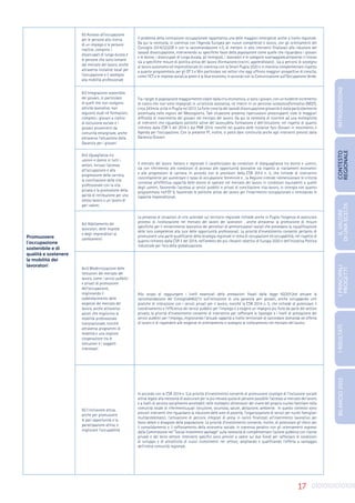 17
Promuovere
l’occupazione
sostenibile e di
qualità e sostenere
la mobilità dei
lavoratori
8i) Accesso all’occupazione
per le persone alla ricerca
di un impiego e le persone
inattive, compresi i
disoccupati di lunga durata e
le persone che sono lontane
dal mercato del lavoro, anche
attraverso iniziative locali per
l’occupazione e il sostegno
alla mobilità professionale
Il problema della contrazione occupazionale rappresenta una delle maggiori emergenze anche a livello regionale.
Da qui la necessità, in coerenza con l’Agenda Europea per nuove competenze e lavoro, con gli orientamenti del
Consiglio 2014/322/UE e con la raccomandazione n.5, di mettere in atto interventi finalizzati alla riduzione del
tassodi disoccupazione, intervenendo su specifiche fasce della popolazione come quelle che riguardano i giovani
e le donne, i disoccupati di lunga durata, gli immigrati, i lavoratori e le categorie svantaggiate,attraverso il ricorso
sia a specifiche misure di politica attiva del lavoro (formazione,tirocini, apprendistato) , sia a percorsi di sostegno
al lavoro autonomo ed imprenditoriale (in coerenza con la Smart Puglia 2020 e in maniera complementare rispetto
a quanto programmato per gli OT 3 e 9)in particolare nei settori che oggi offrono maggiori prospettive di crescita,
come l’ICT e le imprese sociali,la green e la blue economy in accordo con la Comunicazione sull’Occupazione Verde.
8ii) Integrazione sostenibile
dei giovani, in particolare
di quelli che non svolgono
attività lavorative, non
seguono studi né formazioni,
compresi i giovani a rischio
di esclusione sociale e i
giovani provenienti da
comunità emarginate, anche
attraverso l’attuazione della
Garanzia per i giovani
Tra i target di popolazione maggiormente colpiti dalla crisi economica, vi sono i giovani, con un evidente incremento
di coloro che non sono impegnati in un’attività lavorativa, né inseriti in un percorso scolastico/formativo (NEET),
circa 243mila unità in Puglia nel 2013. La forte crescita del tassodi disoccupazione giovanile è stata particolarmente
accentuata nelle regioni del Mezzogiorno. Tale situazione presenta ripercussioni preoccupanti viste le maggiori
difficoltà di inserimento dei giovani nel mercato del lavoro. Da qui la necessità di ricorrere ad una molteplicità
di interventi che riguardano politiche attive del lavoro,della formazione e dell’istruzione, nel rispetto di quanto
richiesto dalla CSR 5 del 2014 e dal PNR 2014, nonché nel quadro delle iniziative faro Giovani in movimento e
Agenda per l’occupazione. Con la presente PI, inoltre, si potrà dare continuità anche agli interventi previsti dalla
Garanzia Giovani.
8iv) Uguaglianza tra
uomini e donne in tutti i
settori, incluso l’accesso
all’occupazione e alla
progressione della carriera,
la conciliazione della vita
professionale con la vita
privata e la promozione della
parità di retribuzione per uno
stesso lavoro o un lavoro di
pari valore;
Il mercato del lavoro italiano e regionale è caratterizzato da condizioni di diseguaglianza tra donne e uomini,
sia con riferimento alle condizioni di accesso alle opportunità lavorative sia rispetto ai trattamenti economici
e alle progressioni di carriera. In accordo con le previsioni della CSR 2014 n. 5, che richiede di intervenire
concretamente per aumentare il tasso di occupazione femminile e , la Regione intende ridimensionare le criticità
connesse all’effettiva capacità delle donne di operare nel mercato del lavoro in condizioni equivalenti a quelle
degli uomini, favorendo l’accesso ai servizi pubblici e privati di conciliazione vita-lavoro, in sinergia con quanto
programmato nell’OT 9, favorendo le politiche attive del lavoro per l’inserimento occupazionale e stimolando le
capacità imprenditoriali.
8v) Adattamento dei
lavoratori, delle imprese
e degli imprenditori ai
cambiamenti
La presenza di situazioni di crisi aziendali sul territorio regionale richiede anche in Puglia l’esigenza di assicurare
processi di ricollocazione nel mercato del lavoro dei lavoratori , anche attraverso la promozione di misure
specifiche per il reinserimento lavorativo dei percettori di ammortizzatori sociali che prevedano la riqualificazione
delle loro competenze alla luce delle opportunità professionali. La priorità d’investimento consente pertanto di
promuovere una parte qualificante della strategia regionale in tema di occupazione ed occupabilità, nel rispetto di
quanto richiesto dalla CSR 5 del 2014, nell’ambito dei più rilevanti obiettivi di Europa 2020 e dell’iniziativa Politica
industriale per l’era della globalizzazione.
8vii) Modernizzazione delle
istituzioni del mercato del
lavoro, come i servizi pubblici
e privati di promozione
dell’occupazione,
migliorando il
soddisfacimento delle
esigenze del mercato del
lavoro, anche attraverso
azioni che migliorino la
mobilità professionale
transnazionale, nonché
attraverso programmi di
mobilità e una migliore
cooperazione tra le
istituzioni e i soggetti
interessati
Allo scopo di raggiungere i livelli essenziali delle prestazioni fissati dalla legge 92/2012ed attuare la
raccomandazione del Consiglio6463/13 sull’istituzione di una garanzia peri giovani, anche sviluppando utili
pratiche di interazione con i servizi privati per il lavoro, nonché la CSR 2014 n. 5, che richiede di potenziare il
coordinamento e l’efficienza dei servizi pubblici per l’impiego e a esigere un impegno più forte da parte del settore
privato, la priorità d’investimento consente di intervenire per rafforzare le tipologie e i livelli di prestazione dei
servizi pubblici per l’impiego, migliorando l’attuale capacità a livello territoriale di raccordare domanda ed offerta
di lavoro e di rispondere alle esigenze di orientamento e sostegno al collocamento nel mercato del lavoro.
9i) L’inclusione attiva,
anche per promuovere
le pari opportunità e la
partecipazione attiva, e
migliorare l’occupabilità
In accordo con la CSR 2014 n. 5,la priorità d’investimento consente di promuovere strategie di l’inclusione sociale
attiva legate alla necessità di assicurare per la più elevata quota di persone possibile l’accesso al mercato del lavoro
e a livelli di servizio socialmente accettabili nelle molteplici dimensioni del vivere del proprio nucleo familiare nella
comunità locale di riferimento,quali istruzione, sicurezza, salute, abitazione, ambiente. In questo contesto sono
previsti interventi che riguardano la riduzione delle aree di povertà, l’organizzazione di servizi per nuclei famigliari
multiproblematici, l’attivazione di percorsi integrati di presa in carico finalizzati all’inserimento lavorativo per
fasce deboli e disagiate della popolazione. La priorità d’investimento consente, inoltre, di potenziare gli sforzi per
il consolidamento e il rafforzamento della economia sociale, in coerenza peraltro con gli orientamenti espressi
dalla Commissione nel “Social Investment package” sulla necessità di complementare l’azione pubblica con risorse
private e del terzo settore. Interventi specifici sono previsti a valere sui due Fondi per rafforzare le condizioni
di sviluppo e di attrattività di nuovi investimenti nel settore, ampliando e qualificando l’offerta a vantaggio
dell’intera comunità regionale.
INTRODUZIONE
IL
VALORE
DI
UNA
SCELTA
CONTESTO
REGIONALE
I
PRINCIPALI
PROGETTI
I
RISULTATI
BILANCIO
2015
 