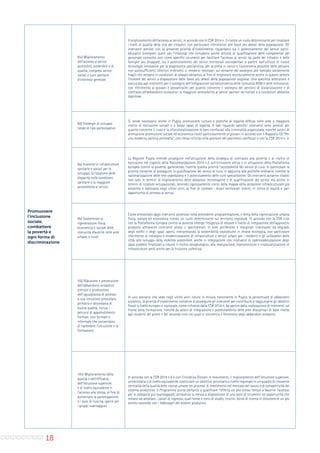 18
Promuovere
l’inclusione
sociale,
combattere
la povertà e
ogni forma di
discriminazione
9iv) Miglioramento
dell’accesso a servizi
accessibili, sostenibili e di
qualità, compresi servizi
sociali e cure sanitarie
d’interesse generale
Il miglioramento dell’accesso ai servizi, in accordo con le CSR 2014 n. 5 riveste un ruolo determinante per innalzare
i livelli di qualità della vita dei cittadini, con particolare riferimento alle fasce più deboli della popolazione. Gli
interventi previsti con la presente priorità d’investimento riguardano sia il potenziamento dei servizi socio-
educativi (compresi quelli per l’infanzia) che includono anche attività di qualificazione delle competenze del
personale coinvolto così come specifici strumenti per facilitare l’accesso ai servizi da parte dei cittadini e delle
famiglie più disagiate, sia il potenziamento dei servizi territoriali sociosanitari a partire dall’utilizzo di nuove
tecnologie innovative per la diagnostica specialistica, per la presa in carico e l’autonomia possibile delle persone
non autosufficienti. Ulteriori interventi si rendono necessari sul versante del sostegno alle famiglie socialmente
fragili che versano in condizioni di disagio abitativo, al fine di migliorare strutturalmente anche in questo settore
l’insieme dei servizi a disposizione delle fasce più deboli della popolazione pugliese. Una specifica attenzione è
assicurata agli interventi per il sostegno dell’integrazione socioeconomica delle comunità ROM e delle minoranze,
con riferimento ai giovani e giovanissimi per quanto concerne il sostegno dei percorsi di scolarizzazione e di
contrasto all’abbandono scolastico, la maggiore accessibilità ai servizi sanitari territoriali e a condizioni abitative
dignitose.
9d) Strategie di sviluppo
locale di tipo partecipativo
Si rende necessario anche in Puglia promuovere cultura e pratiche di legalità diffusa nelle aree a maggiore
rischio di esclusione sociale e a basso tasso di legalità. A tale riguardo specifici interventi sono previsti per
quanto concerne il riuso e la rifunzionalizzazione di beni confiscati alla criminalità organizzata, nonché azioni di
animazione promozione sociale ed economica rivolti particolarmente ai giovani in accordo con il Rapporto CE “Per
una moderna politica antimafia”, che rileva criticità nella gestione dei patrimoni confiscati e con la CSR 2014 n. 3.
9a) Investire in infrastrutture
sanitarie e sociali per lo
sviluppo, la riduzione delle
disparità nelle condizioni
sanitarie e la maggiore
accessibilità ai servizi.
La Regione Puglia intende proseguire nell’attuazione della strategia di contrasto alla povertà e al rischio di
esclusione nel rispetto della Raccomandazione 2014 n.5 sull’inclusione attiva e in attuazione della Piattaforma
europea contro la povertà, garantendo, tramite questa priorità l’accessibilità dei servizi di cura. In particolare la
priorità consente di proseguire la qualificazione dei servizi di cura, in aggiunta alle politiche ordinarie, nonché la
razionalizzazione delle rete ospedaliera e il potenziamento delle cure specialistiche. Gli interventi avranno risvolti
non solo in termini di miglioramento delle dotazioni tecnologiche e di qualificazione dei servizi ma anche in
termini di ricadute occupazionali, tenendo rigorosamente conto della mappa della dotazione infrastrutturale già
esistente e realizzata negli ultimi anni, al fine di colmare i divari territoriali interni, in ottica di equità e pari
opportunità di accesso ai servizi.
9b) Sostenendo la
rigenerazione fisica,
economica e sociale delle
comunità sfavorite nelle aree
urbane e rurali
Come dimostrato dagli interventi promossi nella precedente programmazione, il tema della rigenerazione urbana
fisica, sociale ed economica riveste un ruolo determinante sul territorio regionale. In accordo con la CSR n.5e
con la Piattaforma europea contro la povertà emerge l’esigenza di elevare il livello di integrazione dell’approccio
proposto attraverso interventi pilota o sperimentali, in aree periferiche e marginali interessate da degrado
degli edifici e degli spazi aperti, interpretando la sostenibilità soprattutto in chiave ecologica, con particolare
riferimento al ridisegno e modernizzazione di infrastrutture e servizi urbani per i residenti e gli utilizzatori delle
città, allo sviluppo della mobilità sostenibile, anche in integrazione con interventi di ripermeabilizzazione degli
spazi pubblici finalizzati a ridurre il rischio idrogeologico; alla realizzazione, manutenzione e rinaturalizzazione di
infrastrutture verdi anche per la fruizione collettiva.
10i) Riduzione e prevenzione
dell’abbandono scolastico
precoce e promozione
dell’uguaglianza di accesso
a una istruzione prescolare,
primaria e secondaria di
buona qualità, inclusi i
percorsi di apprendimento
formale, non formale e
informale che consentano
di riprendere l’istruzione e la
formazione
In uno scenario che vede negli ultimi anni ridursi in misura consistente in Puglia la percentuale di abbandoni
scolastici, la priorità d’investimento consente di proseguire gli interventi per contribuire a raggiungere gli obiettivi
fissati a livello europeo e nazionale, come richiesto dalla CSR 2014 n. 6a partire dalla realizzazione di interventi sul
fronte della formazione, nonché da azioni di integrazione e potenziamento delle aree disciplinari di base rivolte
agli studenti del primo e del secondo ciclo nei quali si concentra il fenomeno degli abbandoni scolastici.
10ii) Miglioramento della
qualità e dell’efficacia
dell’istruzione superiore
e di livello equivalente e
l’accesso alla stessa, al fine di
aumentare la partecipazione
e i tassi di riuscita, specie per
i gruppi svantaggiati
In accordo con la CSR 2014 n.6 e con l’iniziativa Giovani in movimento, il miglioramento dell’istruzione superiore,
universitaria o di livello equivalente, costituisce un obiettivo prioritario a livello regionale in un quadro di crescente
centralità della qualità delle risorse umane nei processi di inserimento nel mercato del lavoro e di competitività del
sistema produttivo. Il Programma punta pertanto a qualificare l’offerta ed allo stesso tempo a favorire l’accesso
per le categorie più svantaggiate, attraverso la messa a disposizione di una serie di strumenti ed opportunità che
mirano ad ampliare i canali di ingresso, quali borse e corsi di studio, tirocini, borse di ricerca in direzione di un più
stretto raccordo con i fabbisogni dei sistemi produttivi.
 