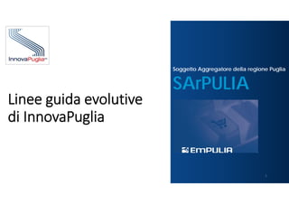 SArPULIA
Soggetto Aggregatore della regione Puglia
Linee guida evolutive 
di InnovaPuglia
1
 
