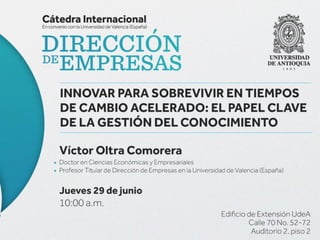 Innovar para sobrevivir: La gestión del conocimiento
Dr. Víctor Oltra - Universidad de Antioquia – Medellín , Junio 2017 1/17
 