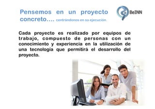 Pensemos en un proyecto
concreto…. centrándonos en su ejecución.
Cada proyecto es realizado por equipos de
trabajo, compuesto de personas con un
conocimiento y experiencia en la utilización de
una tecnología que permitirá el desarrollo del
proyecto.

 
