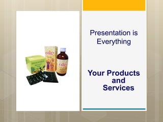 Presentation is
Everything
Your Products
and
Services
 