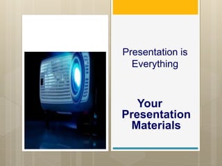 Presentation is
Everything
Your
Presentation
Materials
 