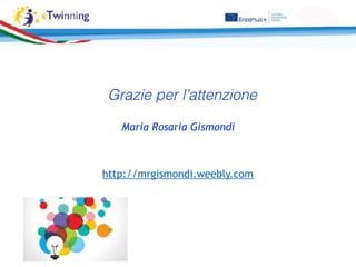Grazie per l’attenzione
Maria Rosaria Gismondi
http://mrgismondi.weebly.com
 