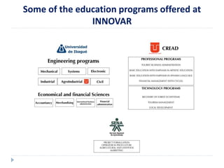Some of the education programs offered at 
INNOVAR 
 