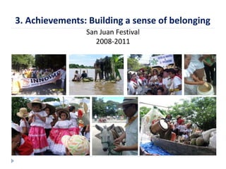 3. Achievements: Building a sense of belonging 
San Juan Festival 
2008-2011 
 