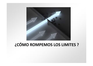 ¿CÓMO ROMPEMOS LOS LIMITES ?
 