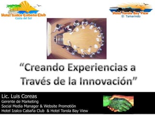 Lic. Luis Coreas
Gerente de Marketing
Social Media Manager & Website Promotión
Hotel Izalco Cabaña Club & Hotel Torola Bay View
 