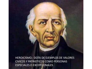 HEROICISMO.- DOTA DE EJEMPLOS DE VALORES CIVICOS Y PATRIOTICOS COMO PERSONAS ESPECIALES O EXCEPCIONALES