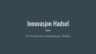 Innovasjon Hadsel
Et konsept for verdiskapning i Hadsel
 