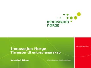 Innovasjon Norge

Tjenester til entreprenørskap
Ann-Mari Skinne

ENTREPRENØRSKAP

 