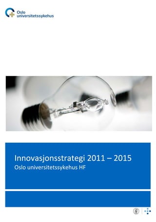   




Innovasjonsstrategi 2011 – 2015
Oslo universitetssykehus HF 
 