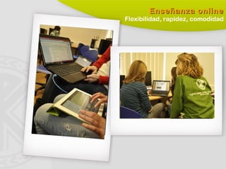 Enseñanza onlineEnseñanza online
Flexibilidad, rapidez, comodidad
 