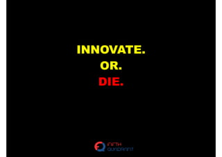 Innovate. Or. Die.