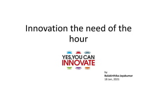 Innovation the need of the
hour
by
Balakirthika Jayakumar
18 Jan, 2021
 