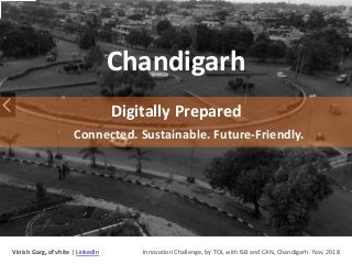 Chandigarh
Digitally Prepared
Connected. Sustainable. Future-Friendly.
Vinish Garg, of vhite | LinkedIn Innovation Challenge, by TOI, with ISB and CAN, Chandigarh. Nov. 2018
 