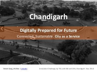 Chandigarh
Digitally Prepared for Future
Connected. Sustainable. City as a Service
Vinish Garg, of vhite | LinkedIn Innova...