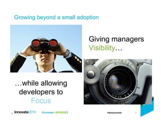 99
Giving managers
Visibility…
…while allowing
developers to
Focus
Growing beyond a small adoption
 