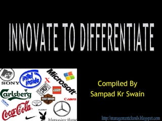 Compiled By Sampad Kr Swain INNOVATE TO DIFFERENTIATE http://managementchords.blogspot.com 