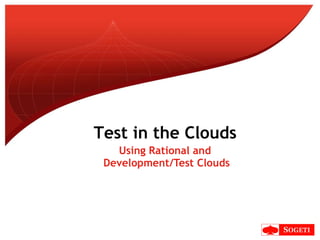 Using Rational and  Development/Test Clouds Test in the Clouds 