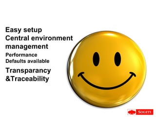 Easy setup Central environment management Performance Defaults available Transparancy &Traceability 