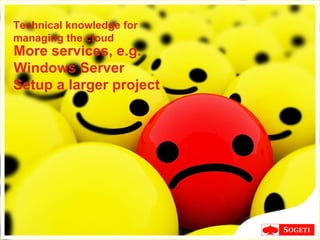 Technical knowledge for managing the cloud More services, e.g. Windows Server Setup a larger project 