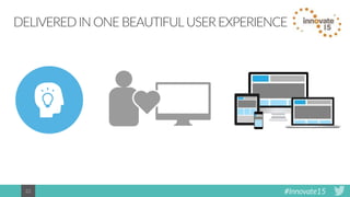#Innovate1522
DELIVEREDINONE BEAUTIFULUSEREXPERIENCE
 