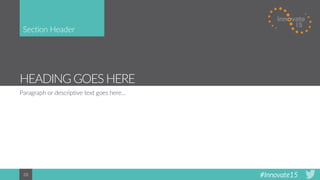 #Innovate1528
HEADING GOES HERE
Paragraph or descriptive text goes here…
Section Header
 