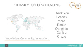 #Innovate154
“THANK YOU” FOR ATTENDING
Thank You
Gracias
Merci
Danke
Obrigado
Dank u
Grazie
Knowledge. Community. Innovation.
 
