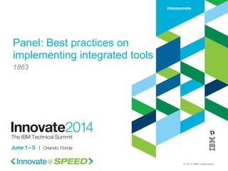 © 2014 IBM Corporation
Panel: Best practices on
implementing integrated tools
1863
 