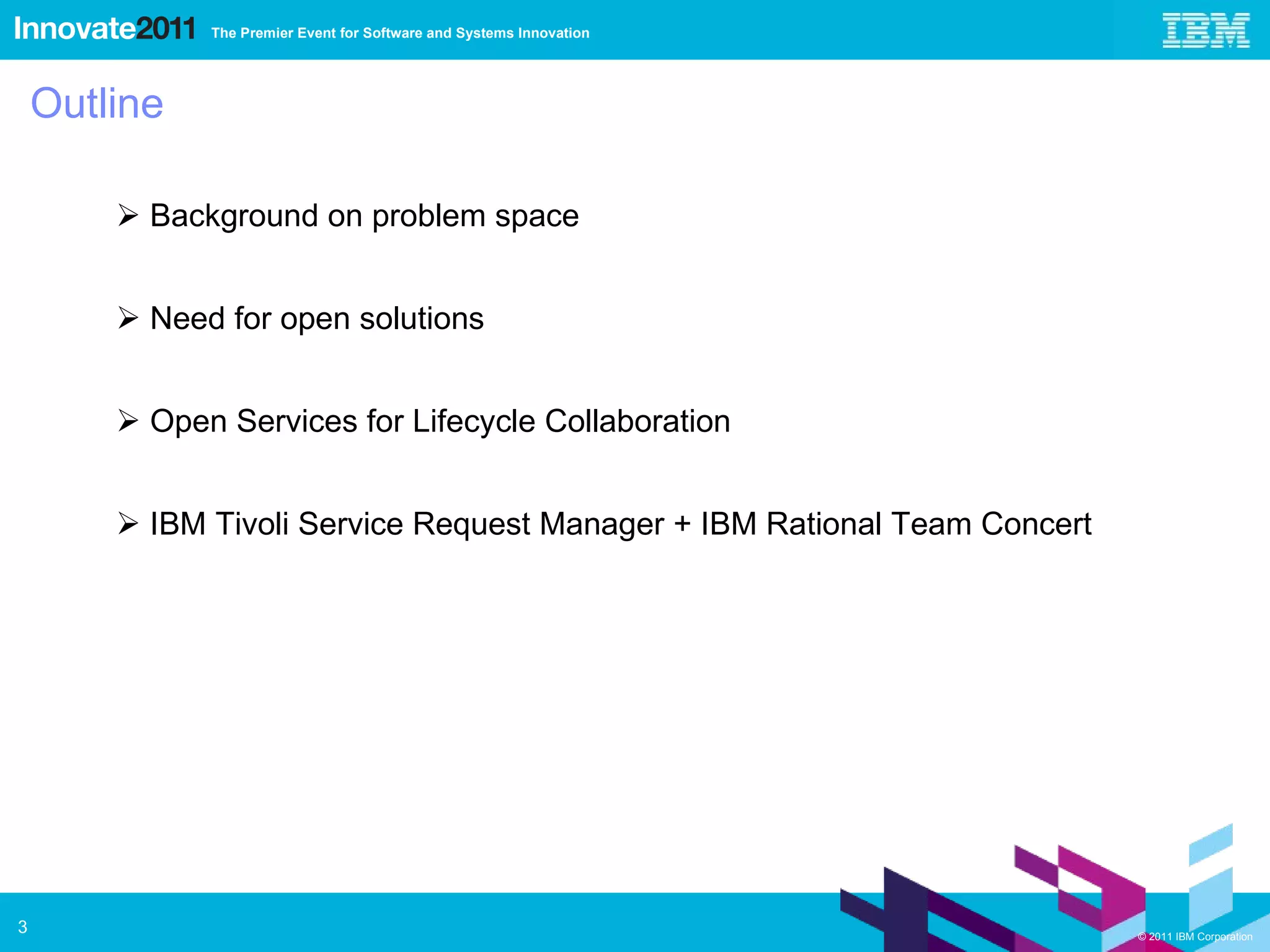 Outline Background on problem space Need for open solutions Open Services for Lifecycle Collaboration IBM Tivoli Service Request Manager + IBM Rational Team Concert 
