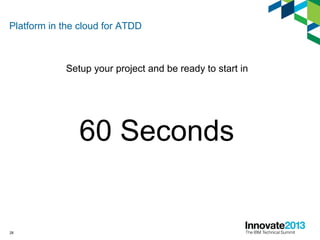 28
Platform in the cloud for ATDD
Setup your project and be ready to start in
60 Seconds
 