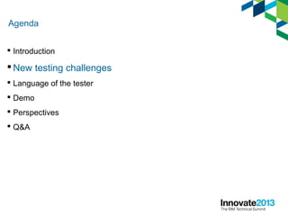 Agenda
 Introduction
 New testing challenges
 Language of the tester
 Demo
 Perspectives
 Q&A
 