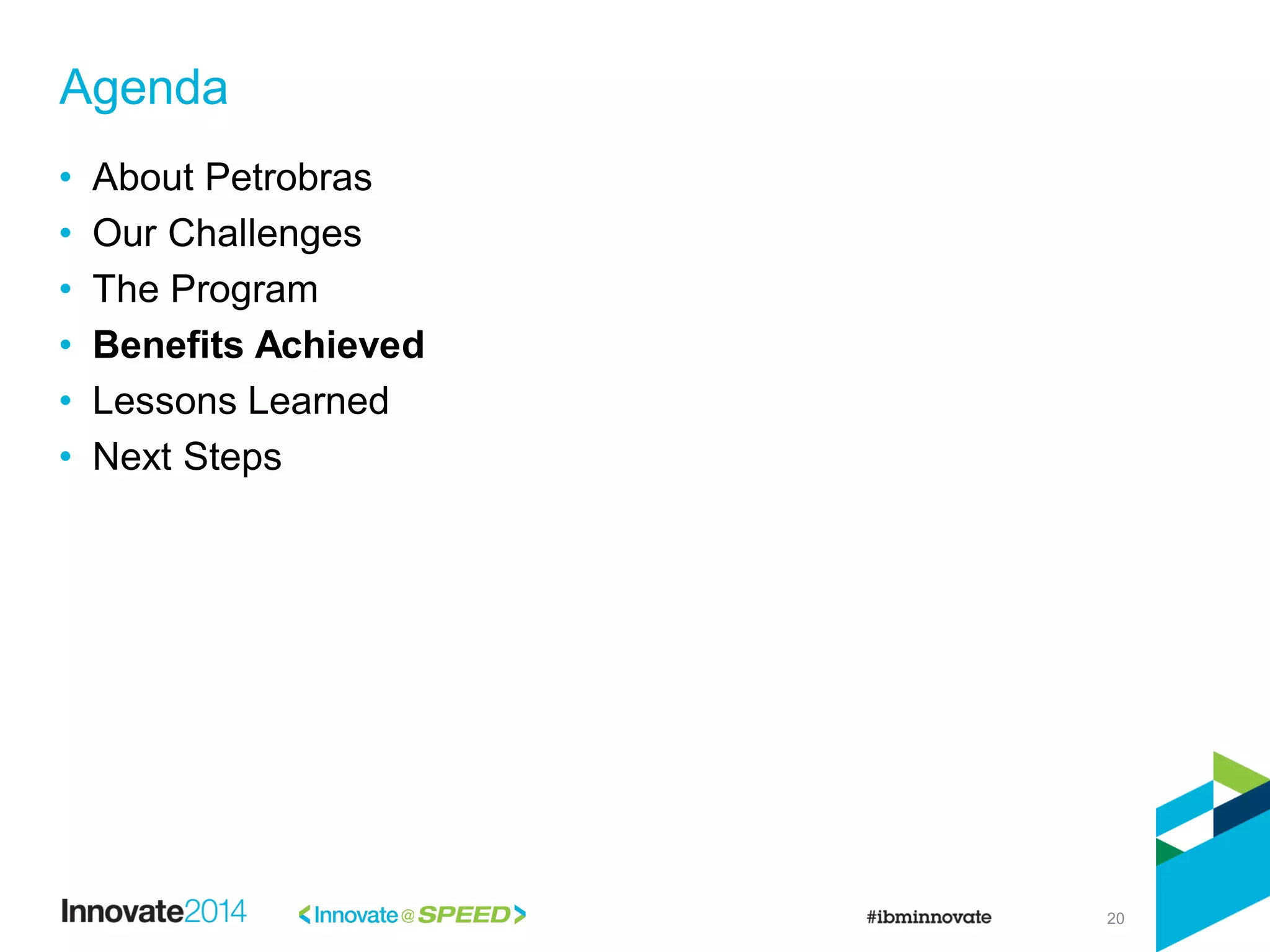 20
• About Petrobras
• Our Challenges
• The Program
• Benefits Achieved
• Lessons Learned
• Next Steps
Agenda
 