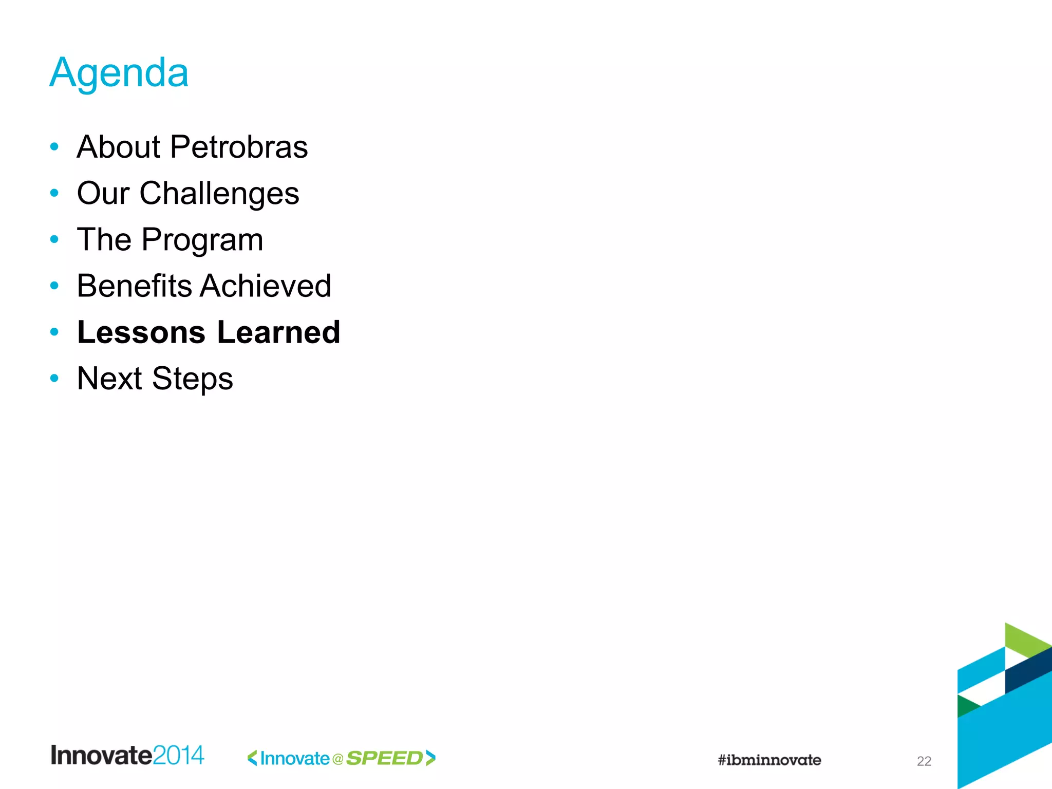 22
• About Petrobras
• Our Challenges
• The Program
• Benefits Achieved
• Lessons Learned
• Next Steps
Agenda
 