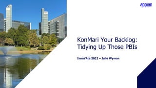 InnoVAte 2022 – Julie Wyman
KonMari Your Backlog:
Tidying Up Those PBIs
 