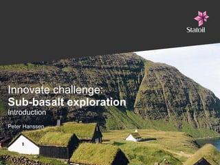 Innovate challenge: Sub-basalt exploration Introduction  Peter Hanssen  
