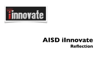 AISD iInnovate
Introduction
        Reﬂection
 