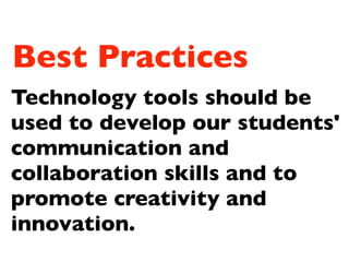 Best Practices
Technology tools should be
used to develop our students'
communication and
collaboration skills and to
promote creativity and
innovation.