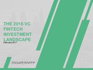 THE 2016 VC
FINTECH
INVESTMENT
LANDSCAPEFebruary 2017
 