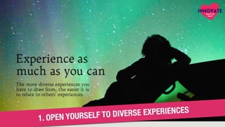 1. OPEN YOURSELF TO DIVERSE EXPERIENCES
 
