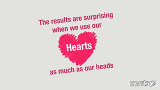 The results are surprising
when we use our
Hearts
as much as our heads
 