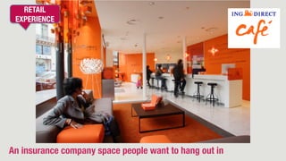 .
An insurance company space people want to hang out in
RETAIL
EXPERIENCE
 