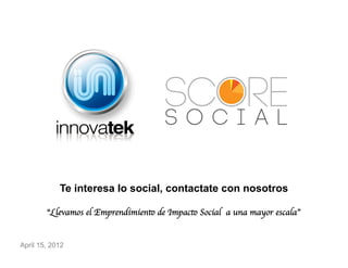 Te interesa lo social, contactate con nosotros

        “Llevamos el Emprendimiento de Impacto Social a una mayor escala”	



April 15, 2012
 